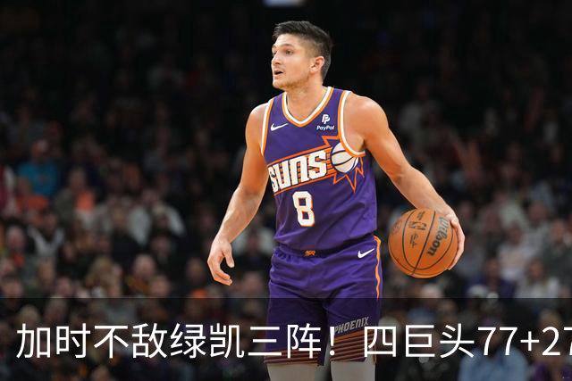 加时不敌绿凯三阵！四巨头77+27+21难救主 老詹绕不开3大争冠难题