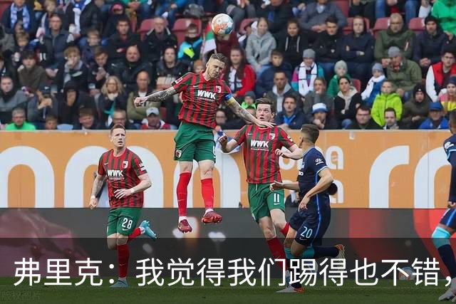 弗里克：我觉得我们踢得也不错，这场比赛值得好好分析