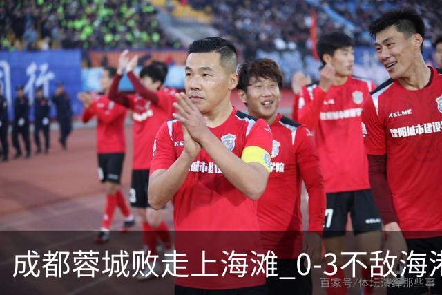 成都蓉城败走上海滩 0-3不敌海港再次错失冠军点