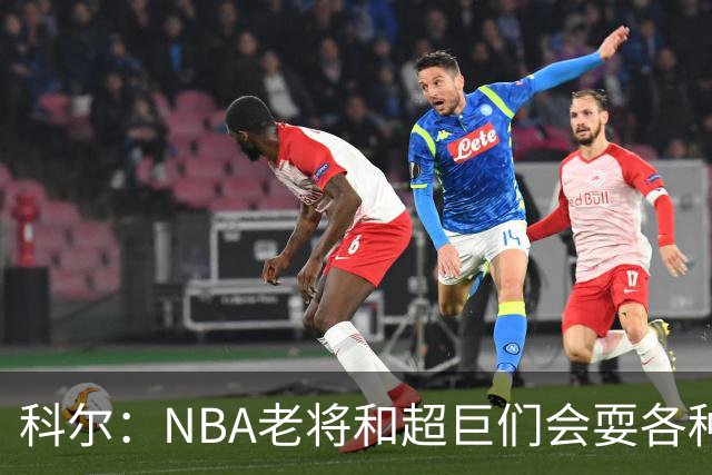 科尔：NBA老将和超巨们会耍各种花招 伦德博格得学会去识破
