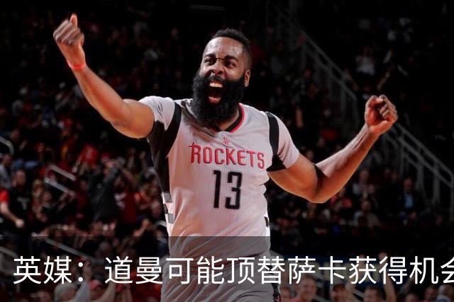 英媒：道曼可能顶替萨卡获得机会，但他跑动距离不足