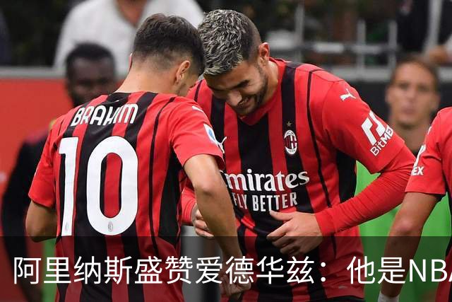 阿里纳斯盛赞爱德华兹：他是NBA最强美国本土球员