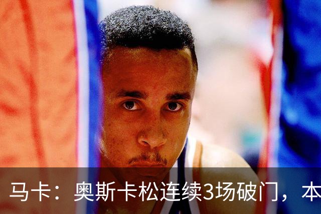 马卡：奥斯卡松连续3场破门，本赛季4球成皇社第二射手