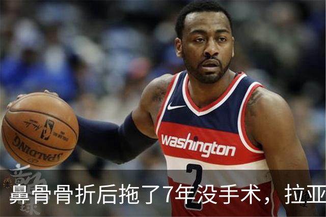 鼻骨骨折后拖了7年没手术，拉亚：等退役再说