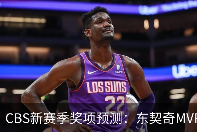 CBS新赛季奖项预测：东契奇MVP 阿德巴约DPOY 马祖拉最佳教练