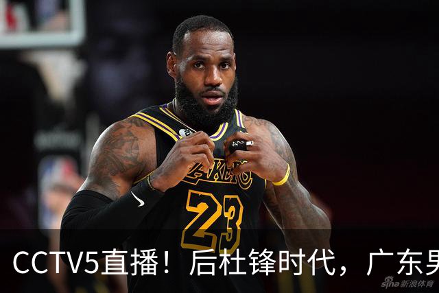 CCTV5直播！后杜锋时代，广东男篮迎首秀，多名新人上位，26岁徐杰有望成核心