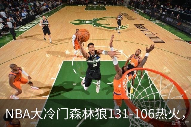 NBA大冷门森林狼131-106热火，字母哥被罚出场，84分先生全场最差